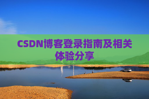 CSDN博客登录指南及相关体验分享