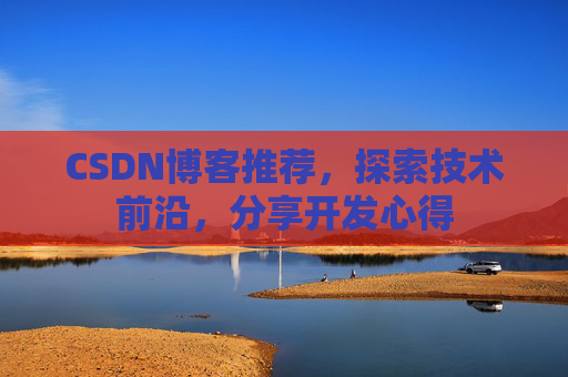 CSDN博客推荐，探索技术前沿，分享开发心得